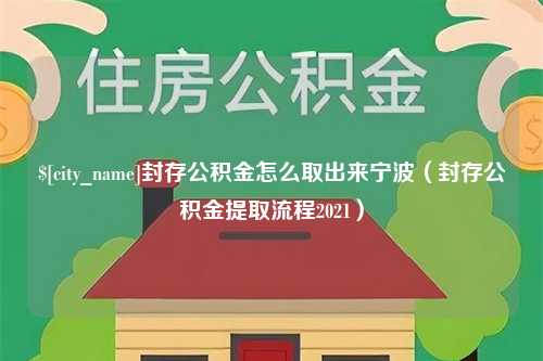 桂林封存公积金怎么取出来宁波（封存公积金提取流程2021）